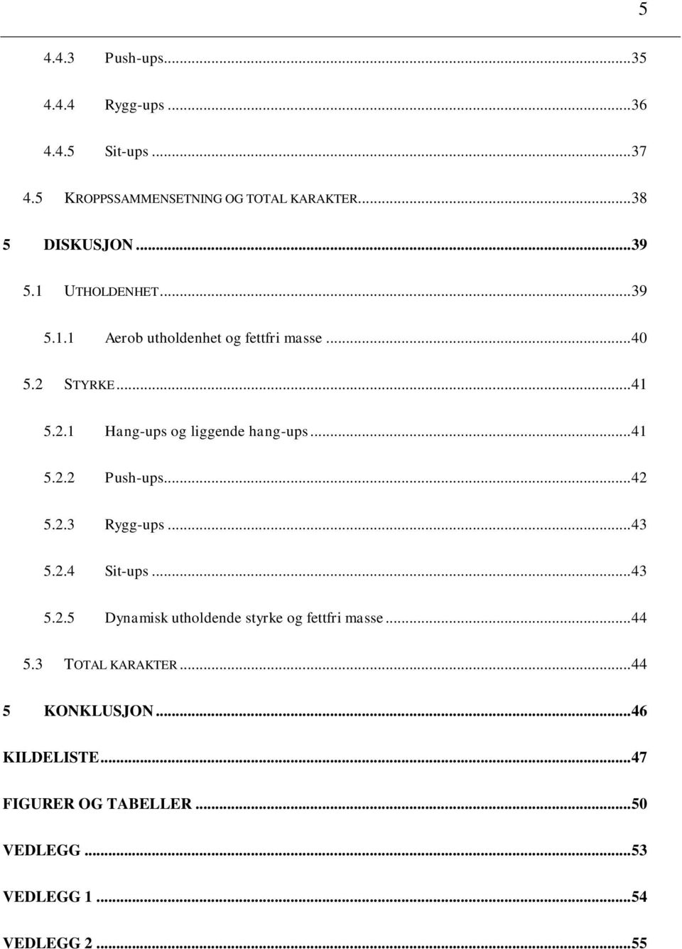 .. 41 5.2.2 Push-ups... 42 5.2.3 Rygg-ups... 43 5.2.4 Sit-ups... 43 5.2.5 Dynamisk utholdende styrke og fettfri masse... 44 5.