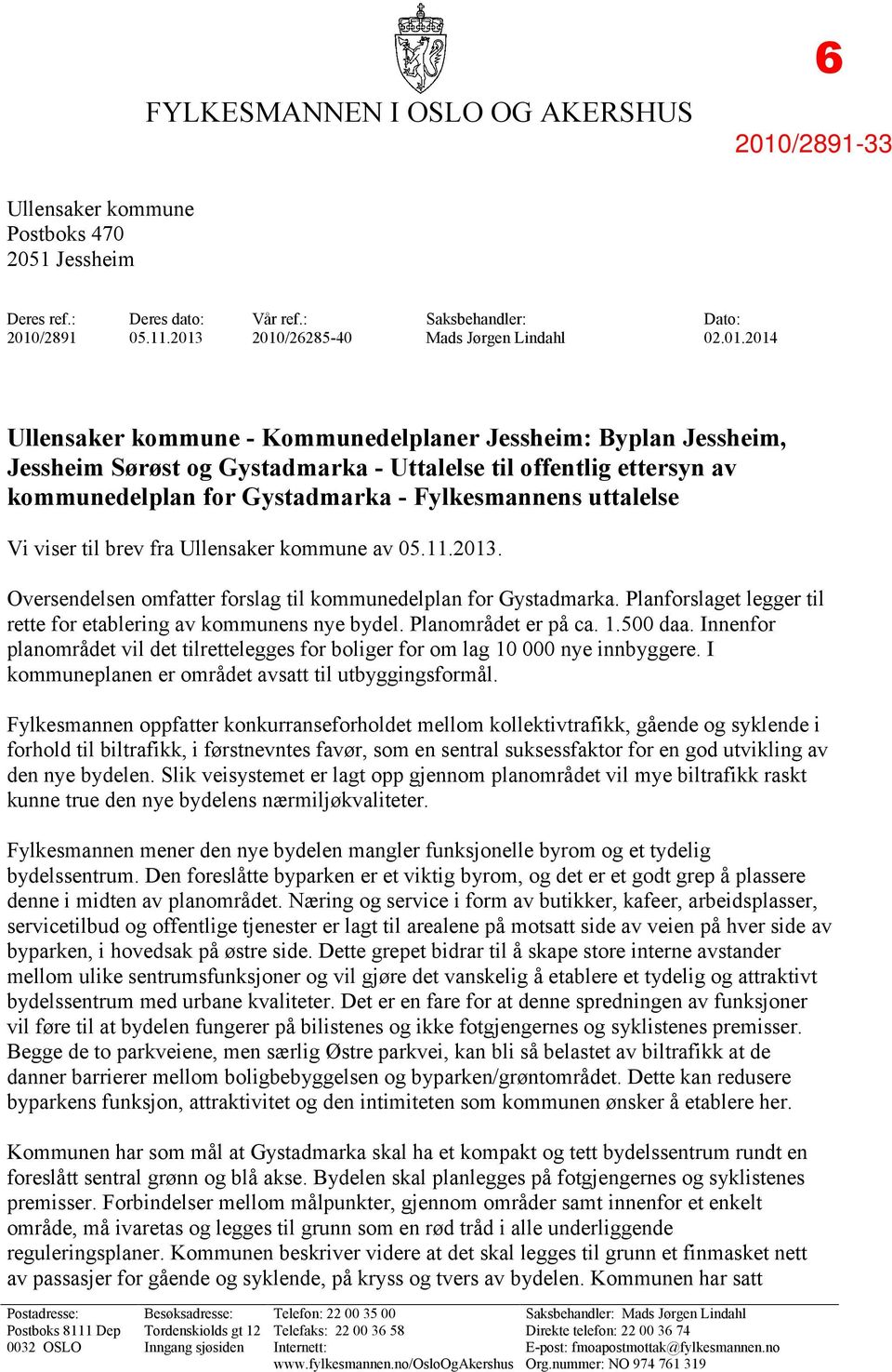 2010/26285-40 Mads Jørgen Lindahl 02.01.2014 Ullensaker kommune - Kommunedelplaner Jessheim: Byplan Jessheim, Jessheim Sørøst og Gystadmarka - Uttalelse til offentlig ettersyn av kommunedelplan for