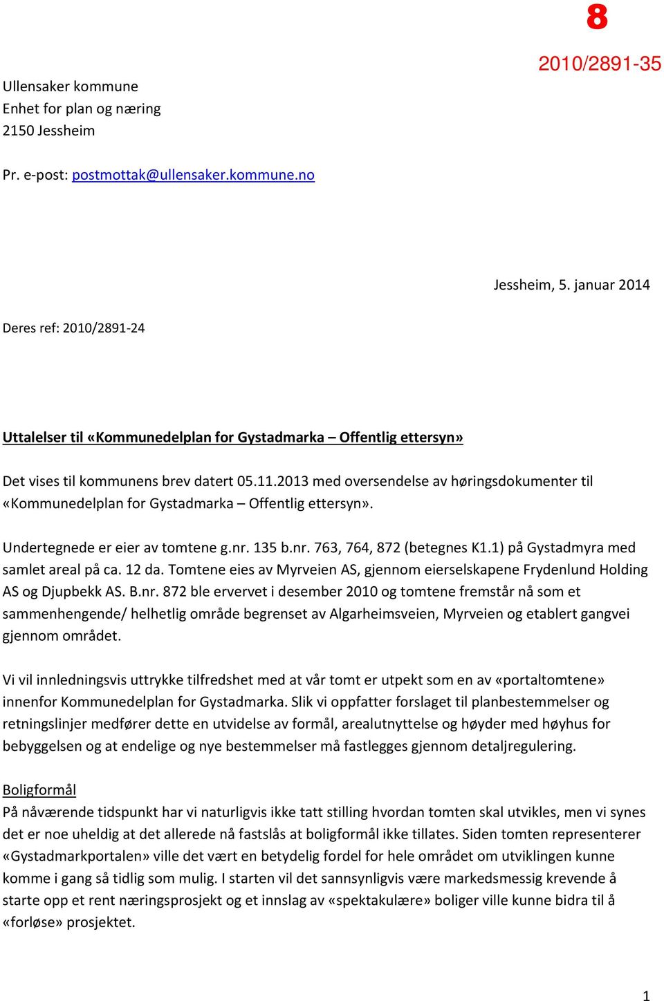 2013 med oversendelse av høringsdokumenter til «Kommunedelplan for Gystadmarka Offentlig ettersyn». Undertegnede er eier av tomtene g.nr. 135 b.nr. 763, 764, 872 (betegnes K1.