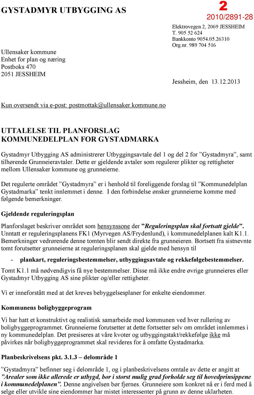 no UTTALELSE TIL PLANFORSLAG KOMMUNEDELPLAN FOR GYSTADMARKA Gystadmyr Utbygging AS administrerer Utbyggingsavtale del 1 og del 2 for Gystadmyra, samt tilhørende Grunneieravtaler.