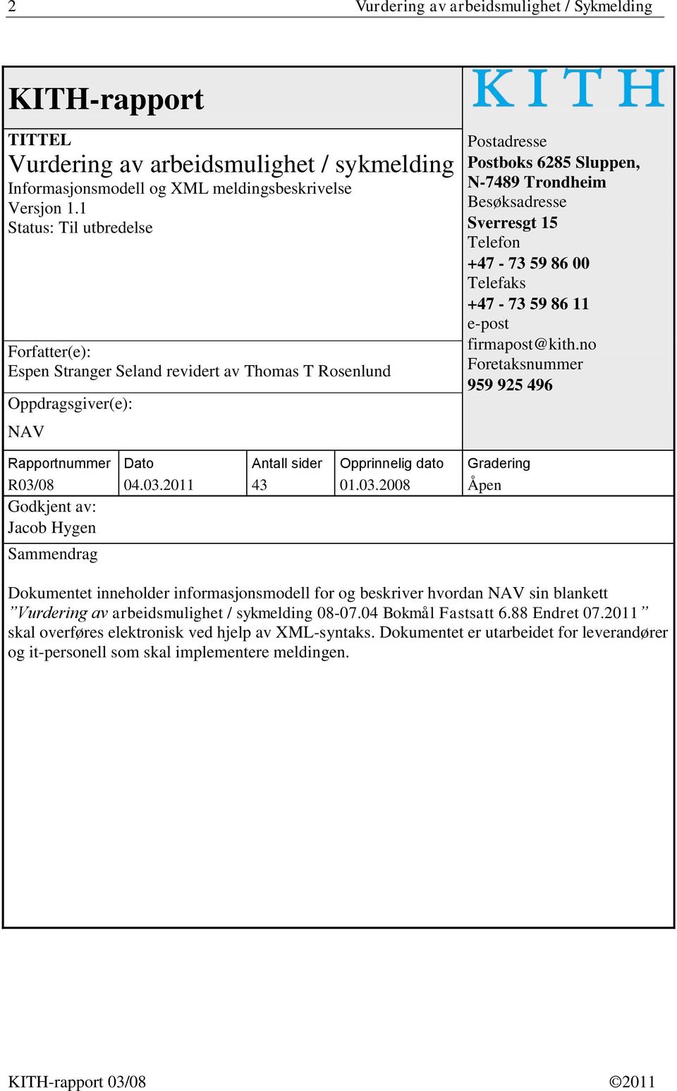 Telefon +47-73 59 86 00 Telefaks +47-73 59 86 11 e-post firmapost@kith.no Foretaksnummer 959 925 496 Rapportnummer R03/08 Godkjent av: Jacob Hygen Sammendrag Dato 04.03.2011 Antall sider 43 Opprinnelig dato 01.