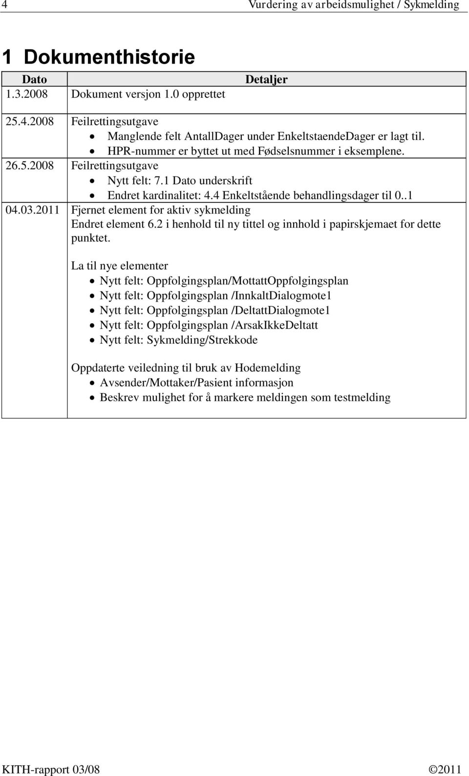 2011 Fjernet element for aktiv sykmelding Endret element 6.2 i henhold til ny tittel og innhold i papirskjemaet for dette punktet.