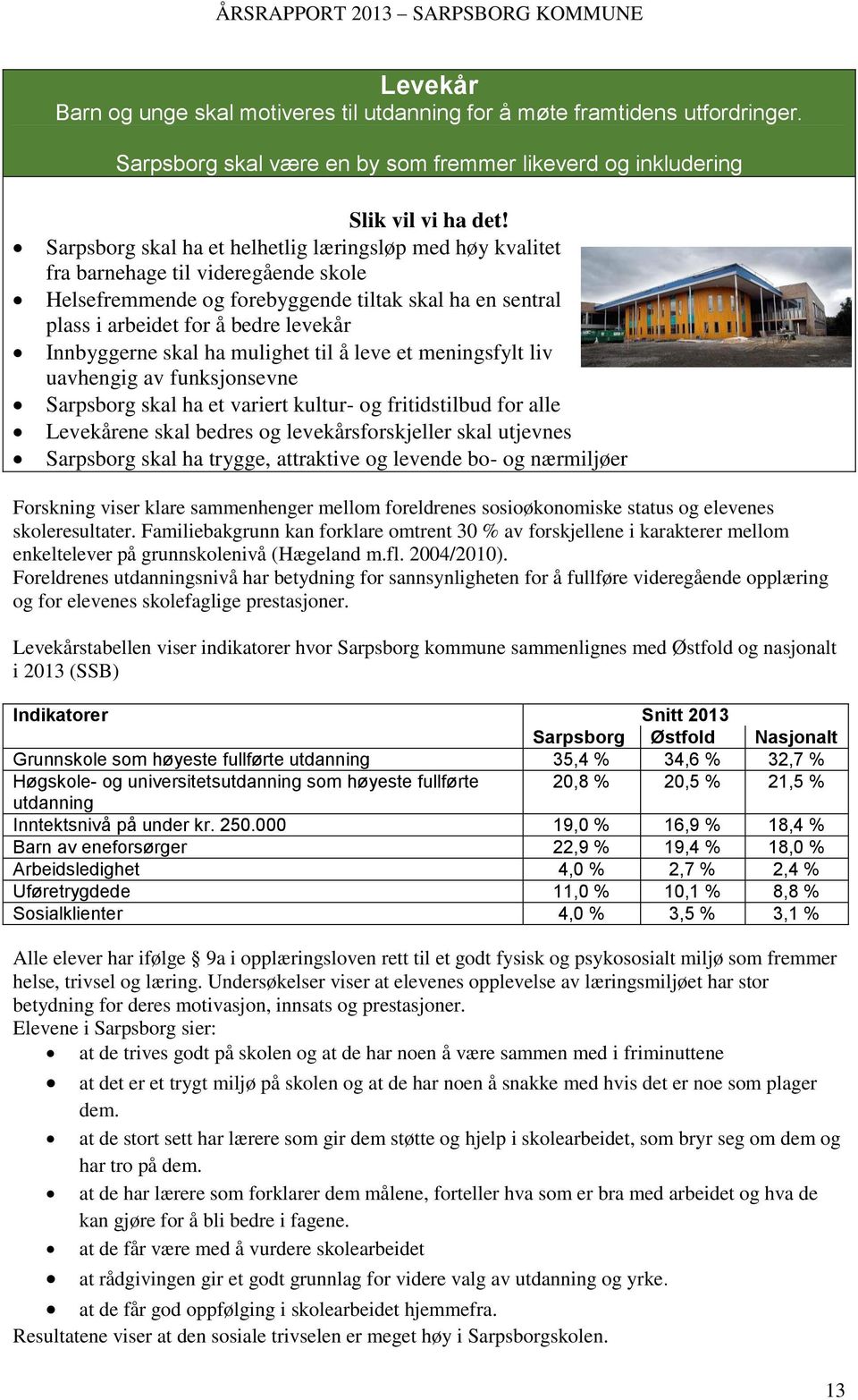 Innbyggerne skal ha mulighet til å leve et meningsfylt liv uavhengig av funksjonsevne Sarpsborg skal ha et variert kultur- og fritidstilbud for alle Levekårene skal bedres og levekårsforskjeller skal