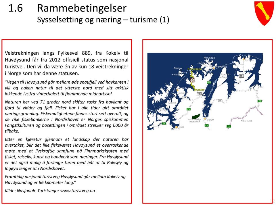 Vegen til Havøysund går mellom øde snaufjell ved havkanten i vill og naken natur til det ytterste nord med sitt arktisk lokkende lys fra vinterfiolett til flommende midnattssol.