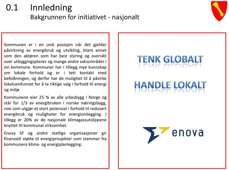 Kommuner har i tillegg mye kunnskap om lokale forhold og er i tett kontakt med befolkningen, og derfor har de mulighet til å påvirke lokalsamfunnet for å ta riktige valg i forhold til energi og miljø.