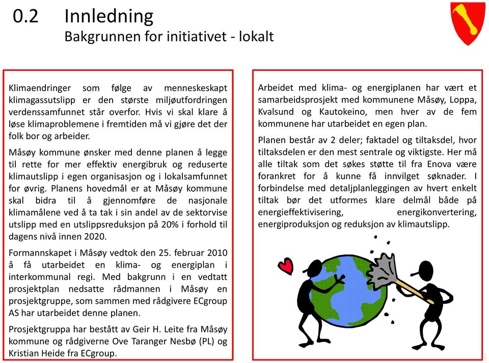 Måsøy kommune ønsker med denne planen å legge til rette for mer effektiv energibruk og reduserte klimautslipp i egen organisasjon og i lokalsamfunnet for øvrig.