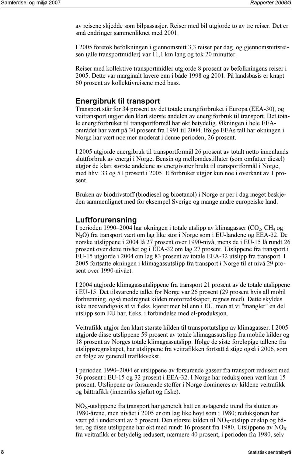 Reiser med kollektive transportmidler utgjorde 8 prosent av befolkningens reiser i 2005. Dette var marginalt lavere enn i både 1998 og 2001.