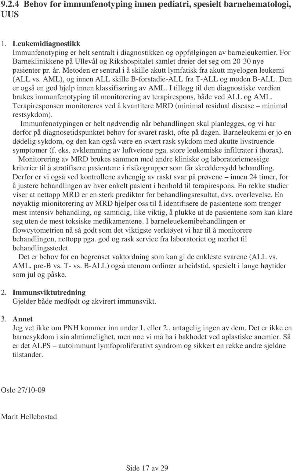 AML), og innen ALL skille B-forstadie-ALL fra T-ALL og moden B-ALL. Den er også en god hjelp innen klassifisering av AML.