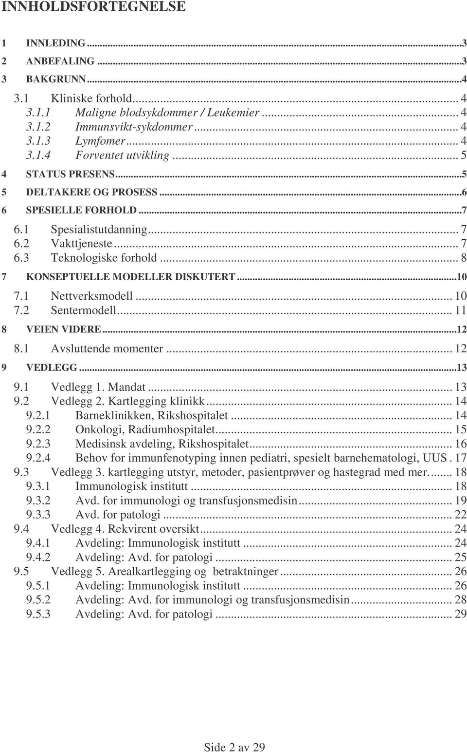 1 Nettverksmodell... 10 7.2 Sentermodell... 11 8 VEIEN VIDERE...12 8.1 Avsluttende momenter... 12 9 VEDLEGG...13 9.1 Vedlegg 1. Mandat... 13 9.2 Vedlegg 2. Kartlegging klinikk... 14 9.2.1 Barneklinikken, Rikshospitalet.