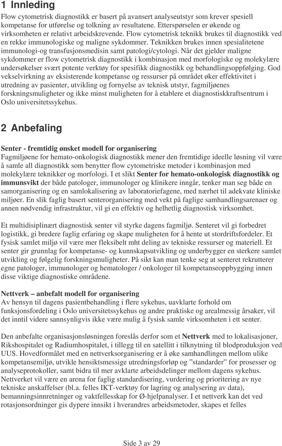 Teknikken brukes innen spesialitetene immunologi-og transfusjonsmedisin samt patologi/cytologi.