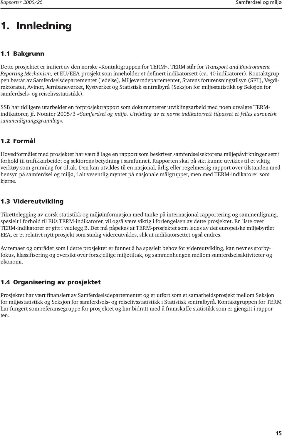 Kontaktgruppen består av Samferdselsdepartementet (ledelse), Miljøverndepartementet, Statens forurensningstilsyn (SFT), Vegdirektoratet, Avinor, Jernbaneverket, Kystverket og Statistisk sentralbyrå