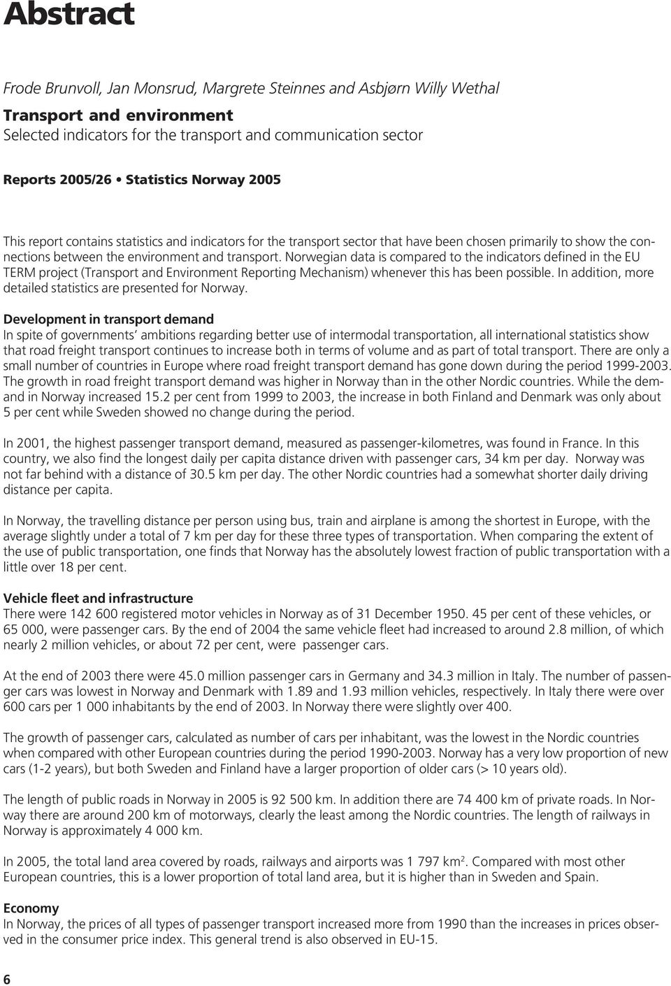 Norwegian data is compared to the indicators defined in the EU TERM project (Transport and Environment Reporting Mechanism) whenever this has been possible.