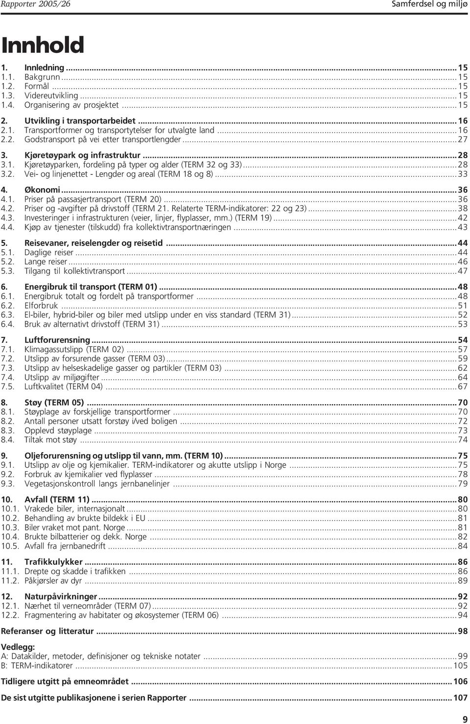 .. 33 4. Økonomi... 36 4.1. Priser på passasjertransport (TERM 2)... 36 4.2. Priser og -avgifter på drivstoff (TERM 21. Relaterte TERM-indikatorer: 22 og 23)... 38 4.3. Investeringer i infrastrukturen (veier, linjer, flyplasser, mm.