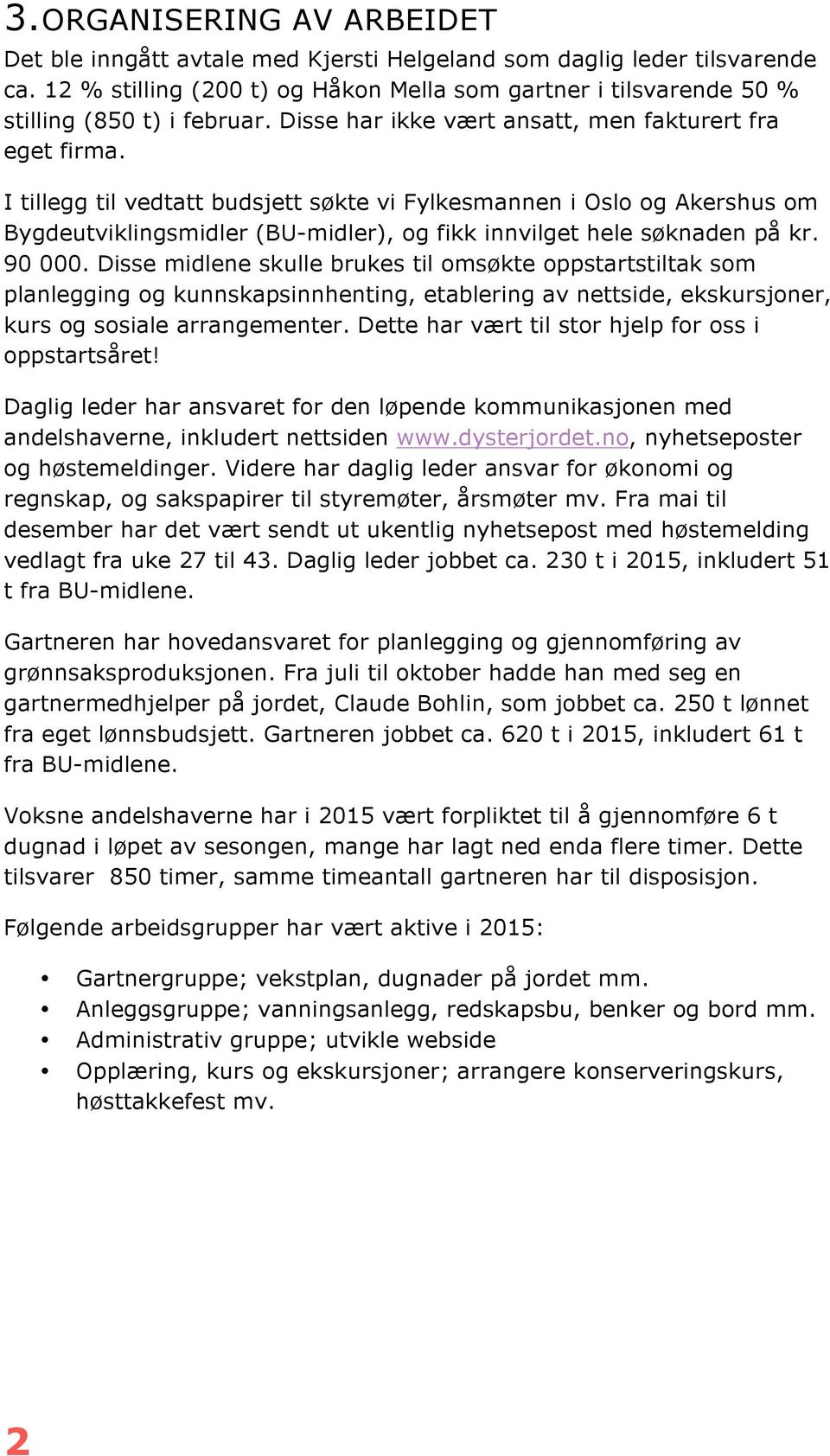 I tillegg til vedtatt budsjett søkte vi Fylkesmannen i Oslo og Akershus om Bygdeutviklingsmidler (BU-midler), og fikk innvilget hele søknaden på kr. 90 000.