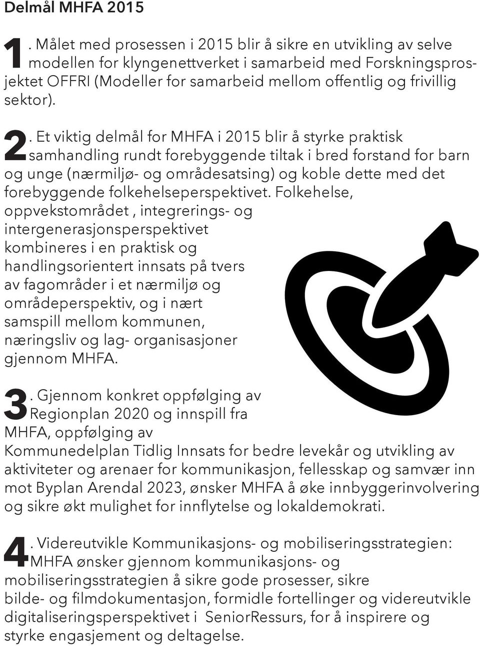 15 blir å sikre en utvikling av selve modellen for klyngenettverket i samarbeid med Forskningsprosjektet OFFRI (Modeller for samarbeid mellom offentlig og frivillig sektor). 2.