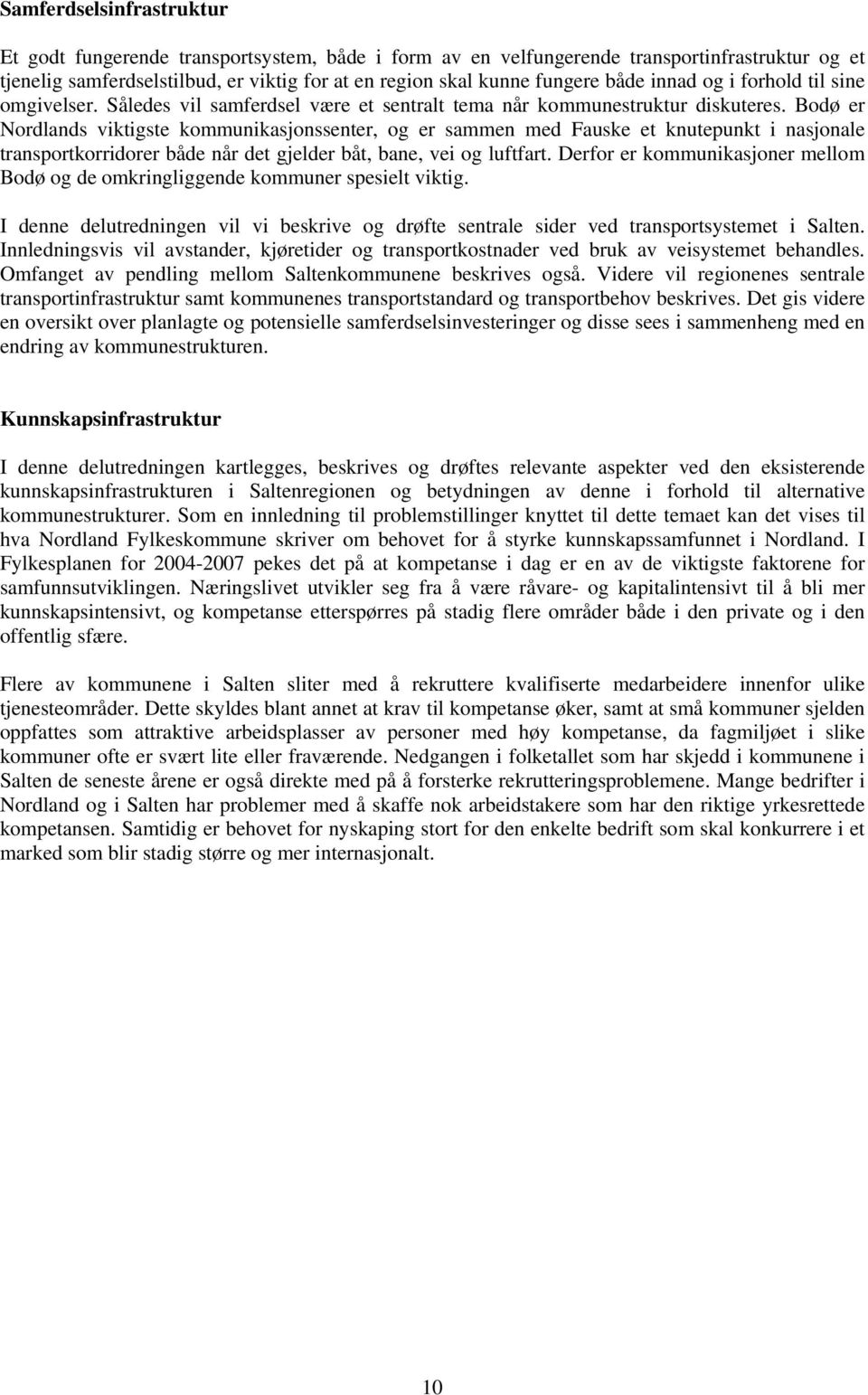 Bodø er Nordlands viktigste kommunikasjonssenter, og er sammen med Fauske et knutepunkt i nasjonale transportkorridorer både når det gjelder båt, bane, vei og luftfart.