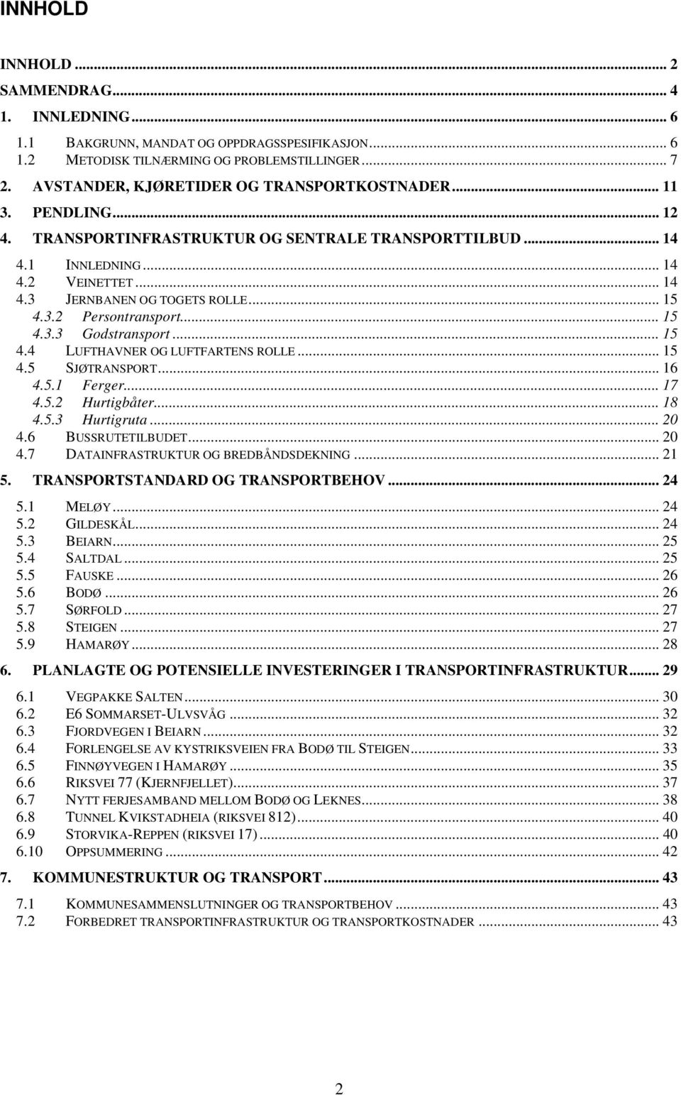 .. 15 4.3.2 Persontransport... 15 4.3.3 Godstransport... 15 4.4 LUFTHAVNER OG LUFTFARTENS ROLLE... 15 4.5 SJØTRANSPORT... 16 4.5.1 Ferger... 17 4.5.2 Hurtigbåter... 18 4.5.3 Hurtigruta... 20 4.