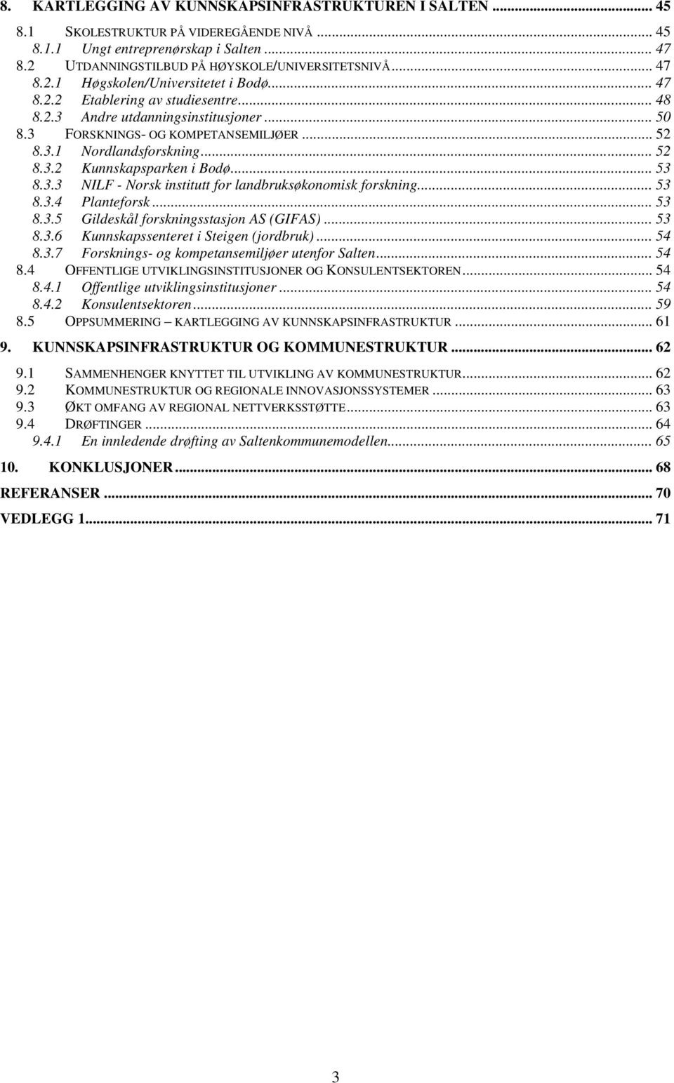 .. 52 8.3.2 Kunnskapsparken i Bodø... 53 8.3.3 NILF - Norsk institutt for landbruksøkonomisk forskning... 53 8.3.4 Planteforsk... 53 8.3.5 Gildeskål forskningsstasjon AS (GIFAS)... 53 8.3.6 Kunnskapssenteret i Steigen (jordbruk).