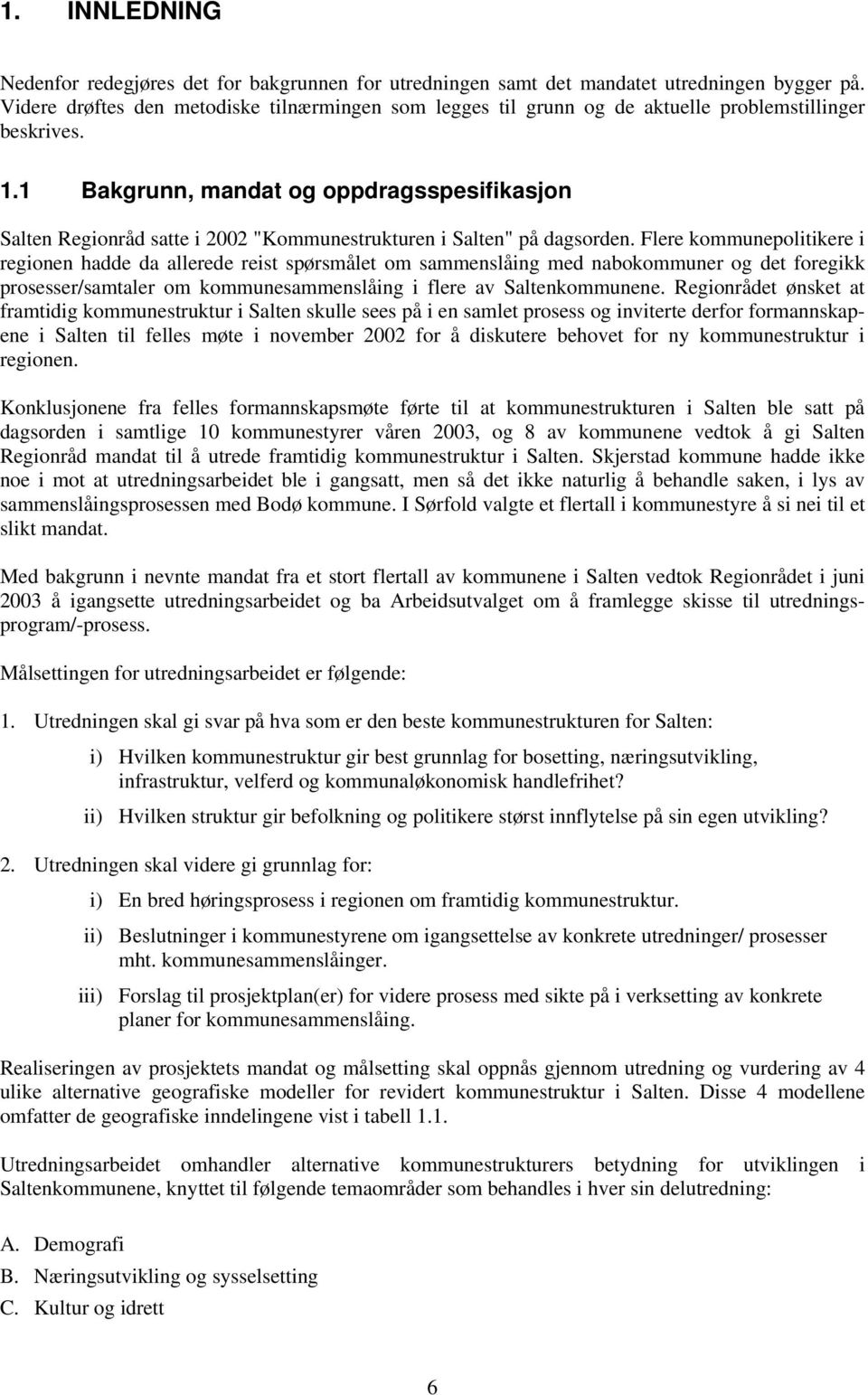 1 Bakgrunn, mandat og oppdragsspesifikasjon Salten Regionråd satte i 2002 "Kommunestrukturen i Salten" på dagsorden.