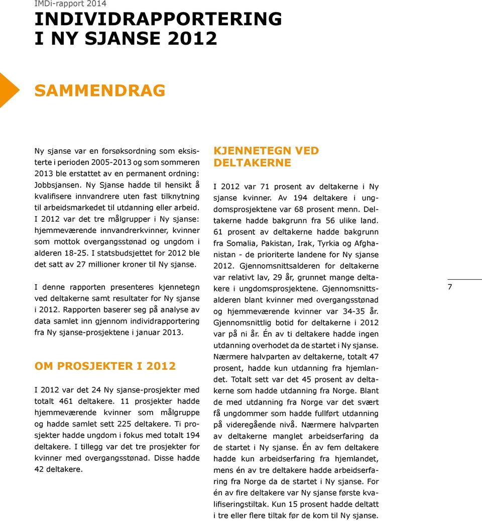 I 2012 var det tre målgrupper i Ny sjanse: hjemmeværende innvandrerkvinner, kvinner som mottok overgangsstønad og ungdom i alderen 18-25.