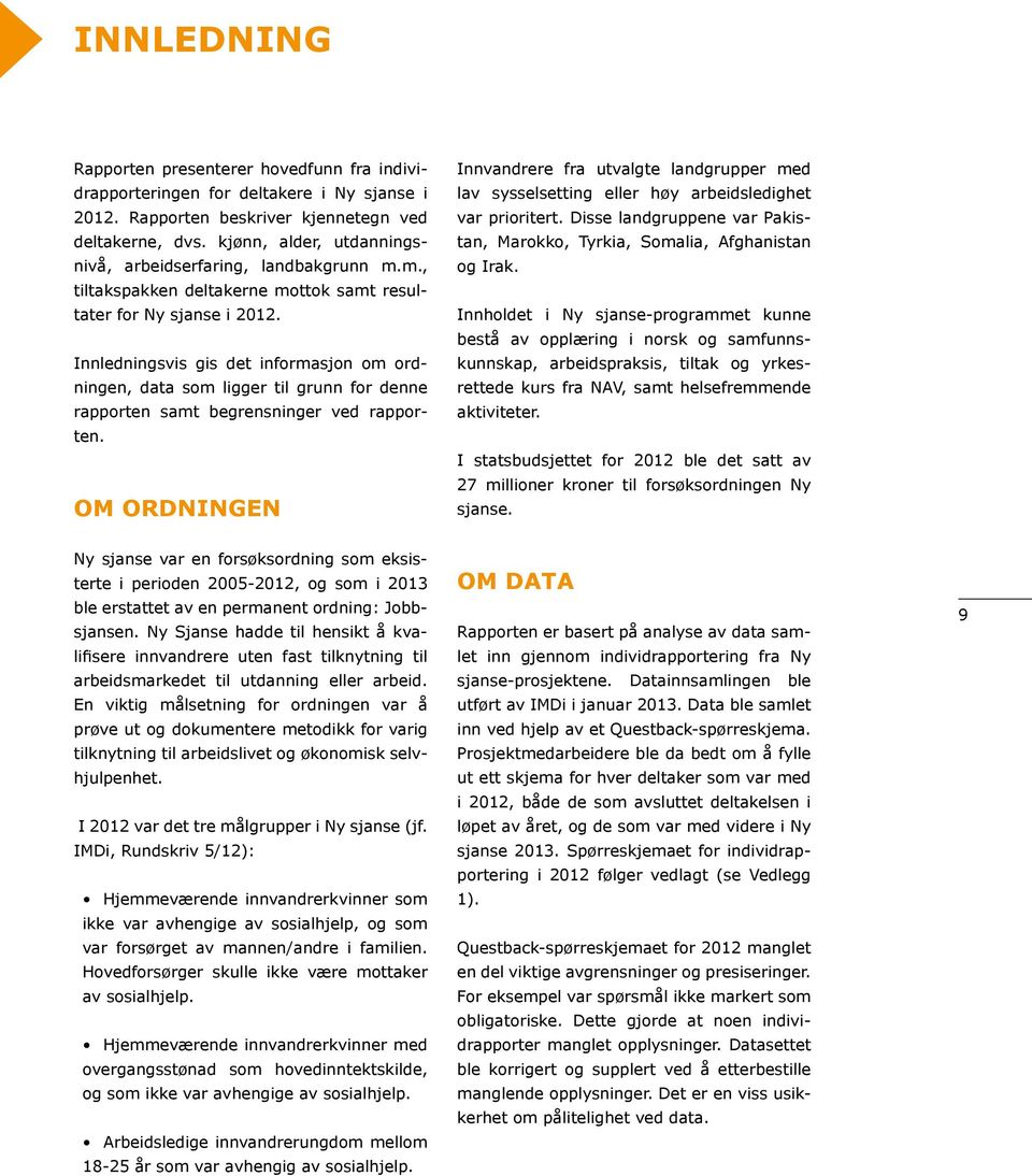 Innledningsvis gis det informasjon om ordningen, data som ligger til grunn for denne rapporten samt begrensninger ved rapporten.