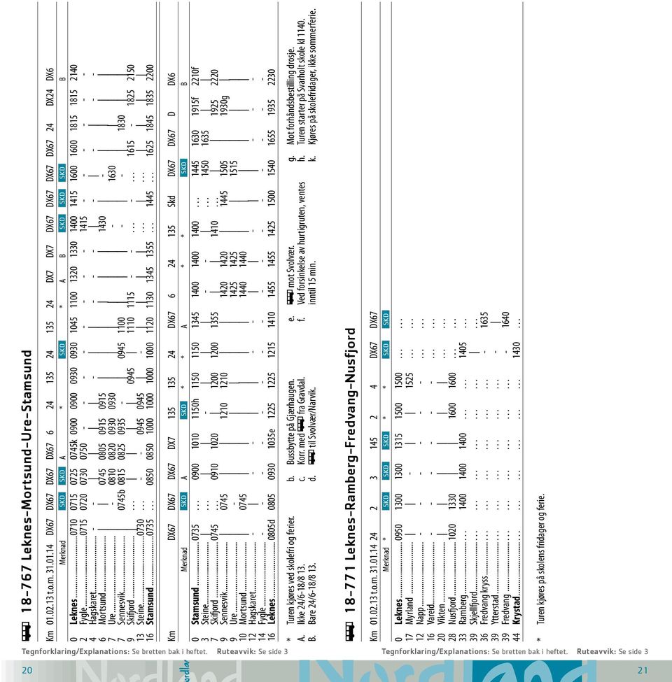 .. - - - - - - - - - - 6 Mortsund... 0745 0805 0915 0915 1430-7 Ure... - 0810 0820 0930 0930-1630 7 Sennesvik... 0745b 0815 0825 0935-0945 1100 - - 1830 9 Skifjord...... 0945 1110 1115 - -... -... 1615-1825 2150 13 Steine.