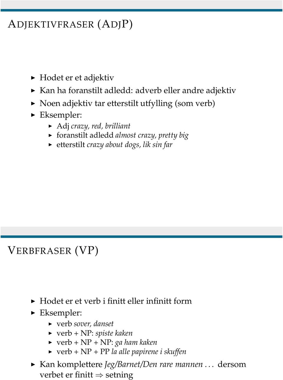 lik sin far VERBFRASER (VP) Hodet er et verb i finitt eller infinitt form Eksempler: verb sover, danset verb + NP: spiste kaken verb