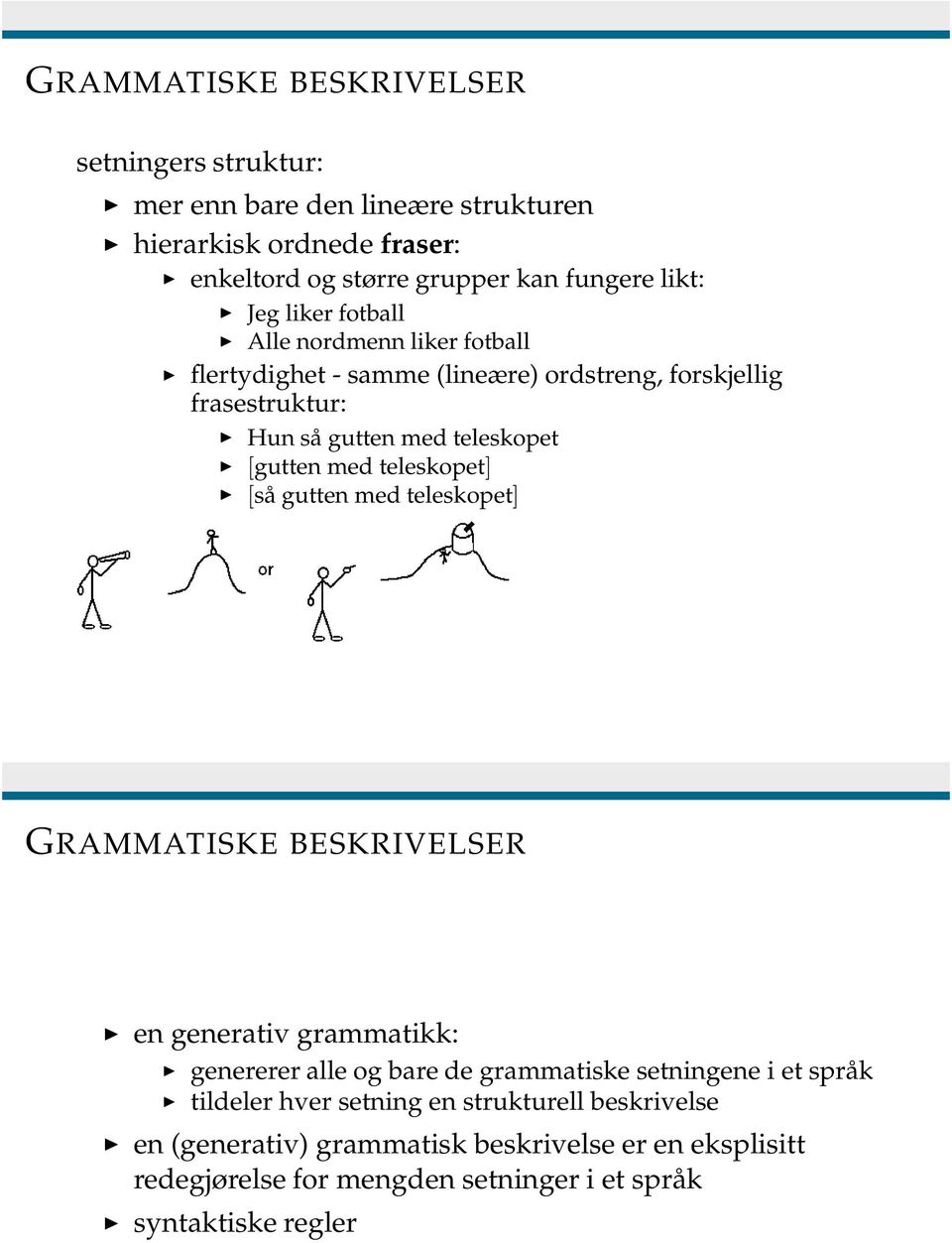 teleskopet] [så gutten med teleskopet] GRAMMATISKE BESKRIVELSER en generativ grammatikk: genererer alle og bare de grammatiske setningene i et språk