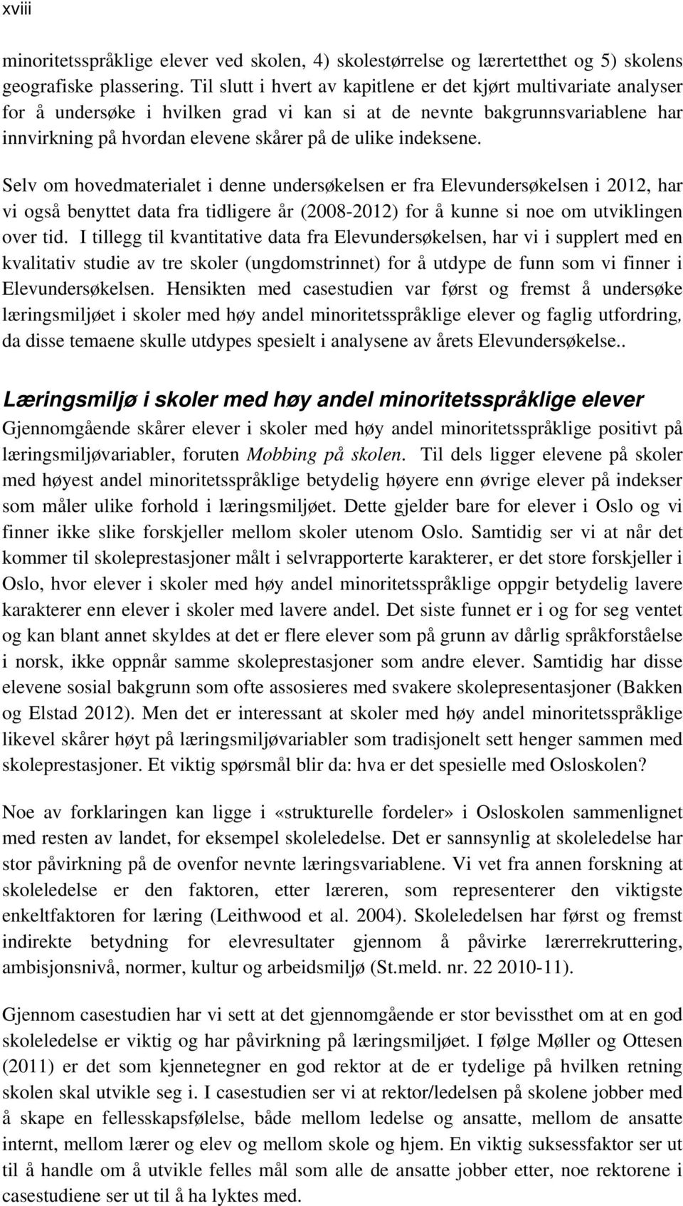 indeksene. Selv om hovedmaterialet i denne undersøkelsen er fra Elevundersøkelsen i 2012, har vi også benyttet data fra tidligere år (2008-2012) for å kunne si noe om utviklingen over tid.