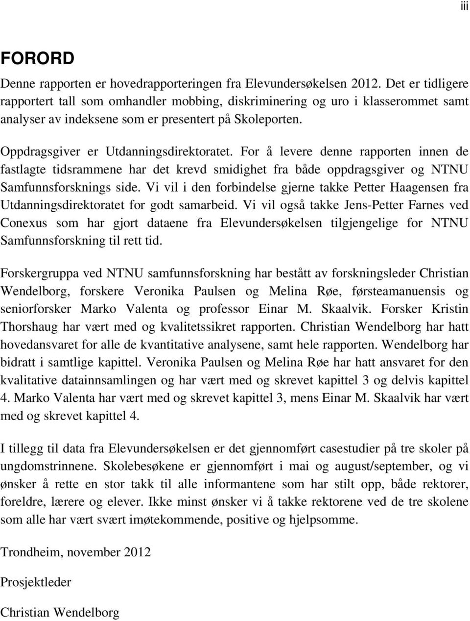 For å levere denne rapporten innen de fastlagte tidsrammene har det krevd smidighet fra både oppdragsgiver og NTNU Samfunnsforsknings side.