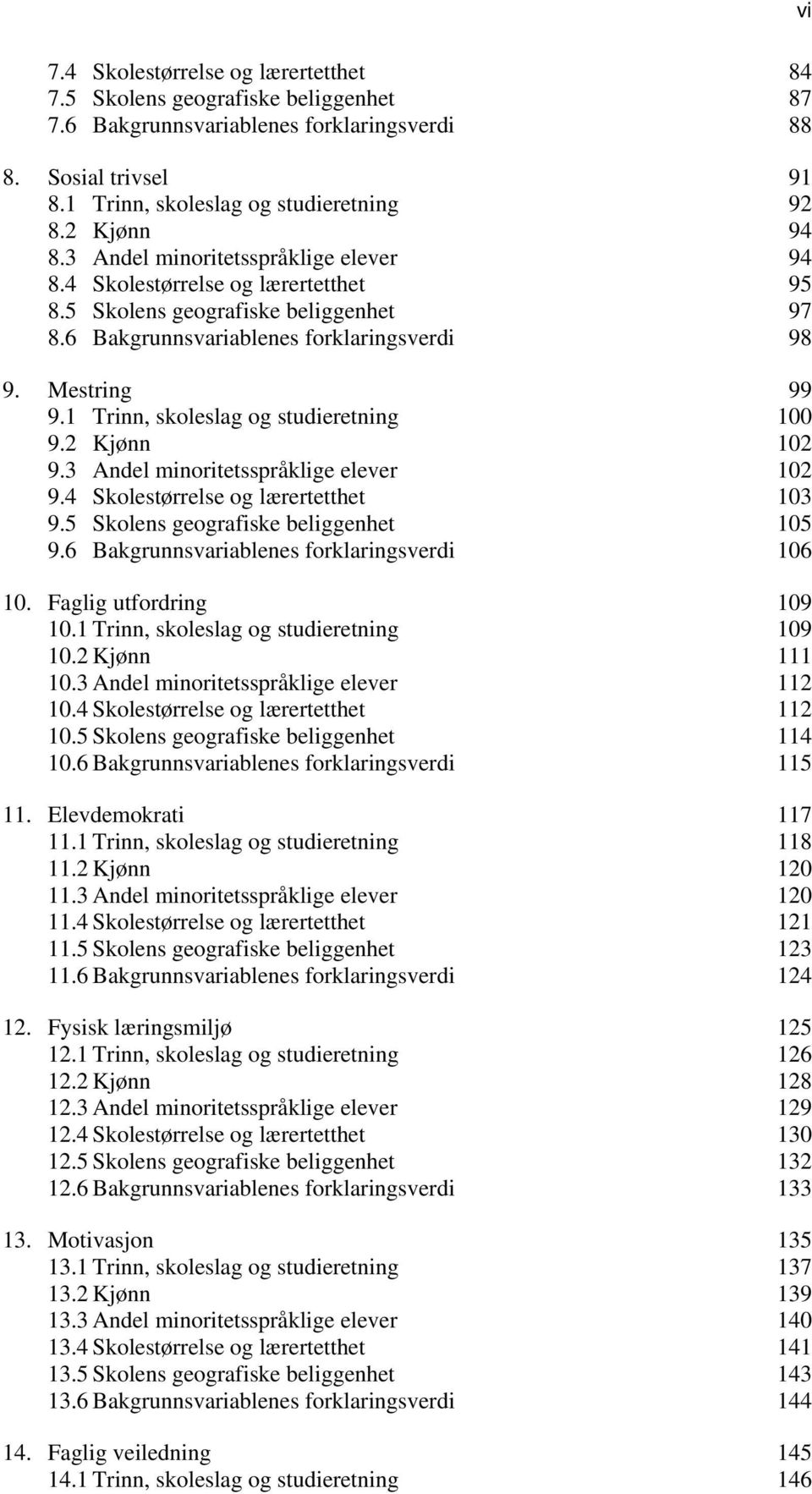 1 Trinn, skoleslag og studieretning 100 9.2 Kjønn 102 9.3 Andel minoritetsspråklige elever 102 9.4 Skolestørrelse og lærertetthet 103 9.5 Skolens geografiske beliggenhet 105 9.