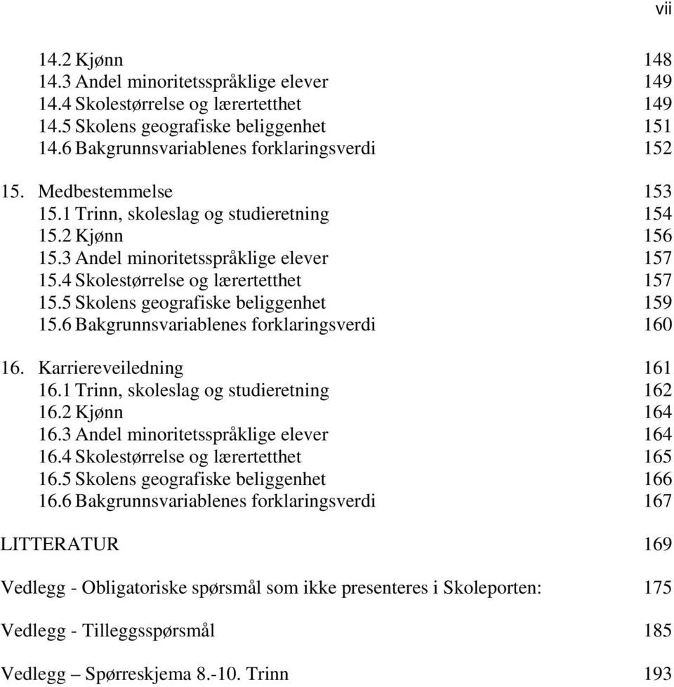 5 Skolens geografiske beliggenhet 159 15.6 Bakgrunnsvariablenes forklaringsverdi 160 16. Karriereveiledning 161 16.1 Trinn, skoleslag og studieretning 162 16.2 Kjønn 164 16.