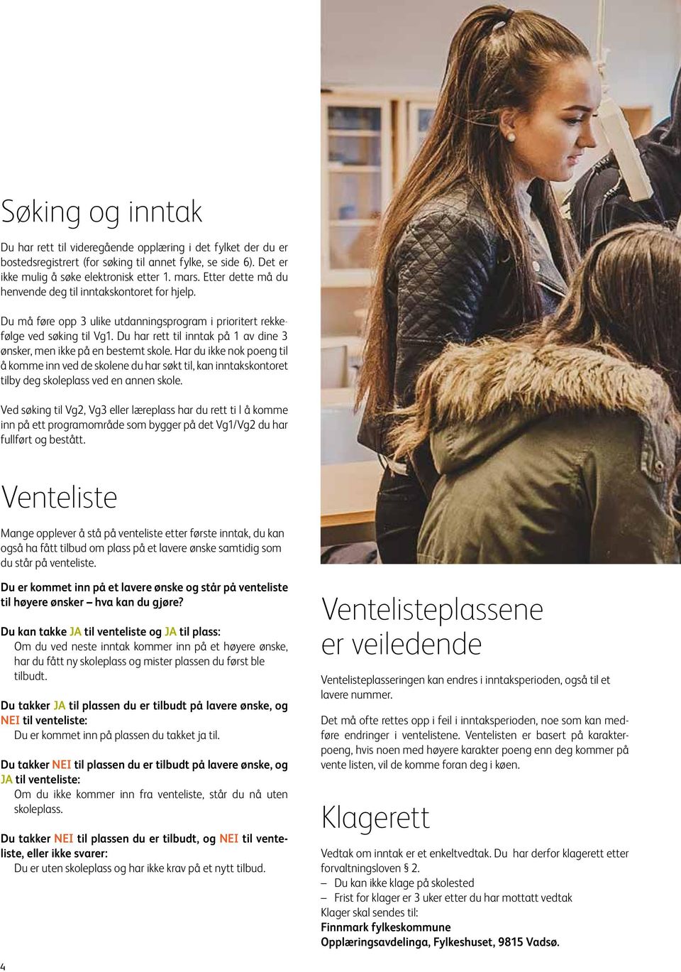 Du har rett til inntak på 1 av dine 3 ønsker, men ikke på en bestemt skole.