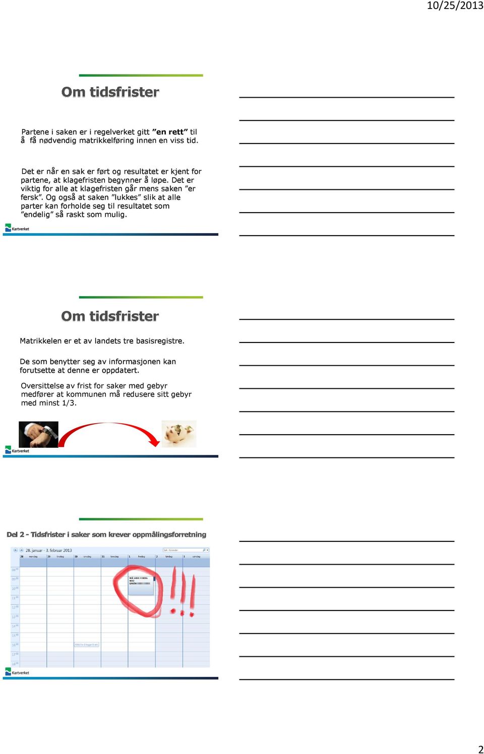 Og også at saken lukkes slik at alle parter kan forholde seg til resultatet som endelig så raskt som mulig. Om tidsfrister Matrikkelen er et av landets tre basisregistre.