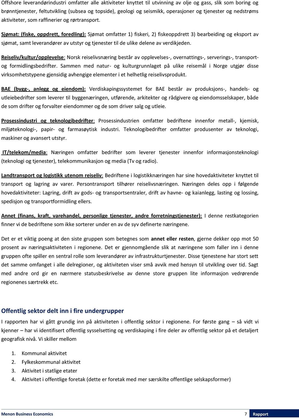 Sjømat: (fiske, oppdrett, foredling): Sjømat omfatter 1) fiskeri, 2) fiskeoppdrett 3) bearbeiding og eksport av sjømat, samt leverandører av utstyr og tjenester til de ulike delene av verdikjeden.