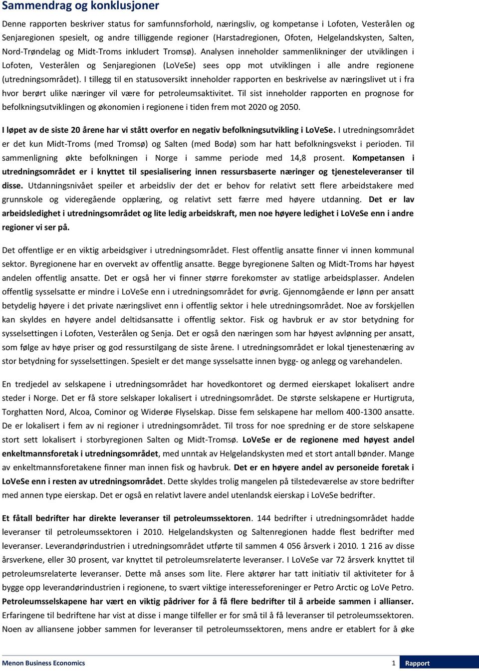 Analysen inneholder sammenlikninger der utviklingen i Lofoten, Vesterålen og Senjaregionen (LoVeSe) sees opp mot utviklingen i alle andre regionene (utredningsområdet).