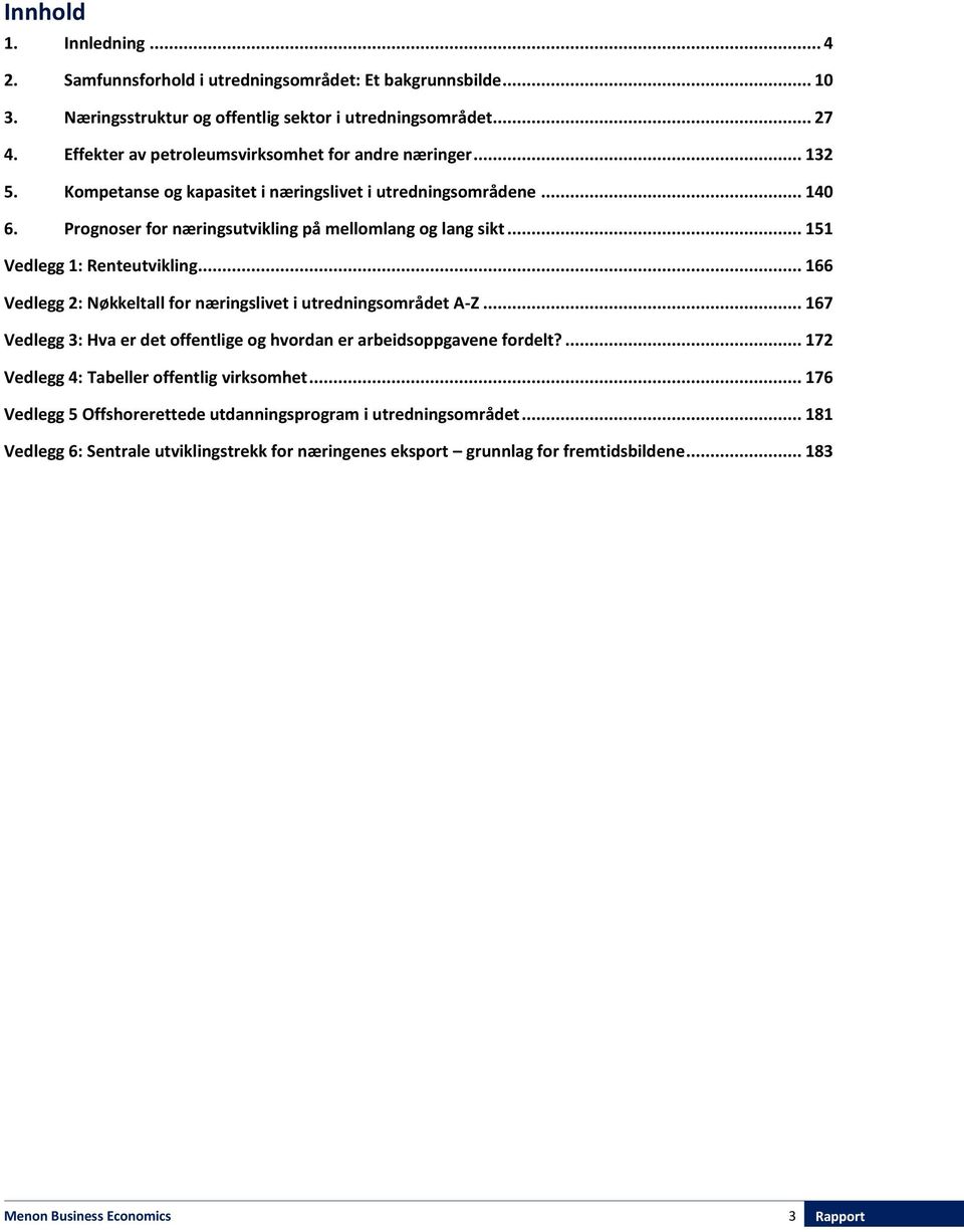 .. 151 Vedlegg 1: Renteutvikling... 166 Vedlegg 2: Nøkkeltall for næringslivet i utredningsområdet A-Z... 167 Vedlegg 3: Hva er det offentlige og hvordan er arbeidsoppgavene fordelt?