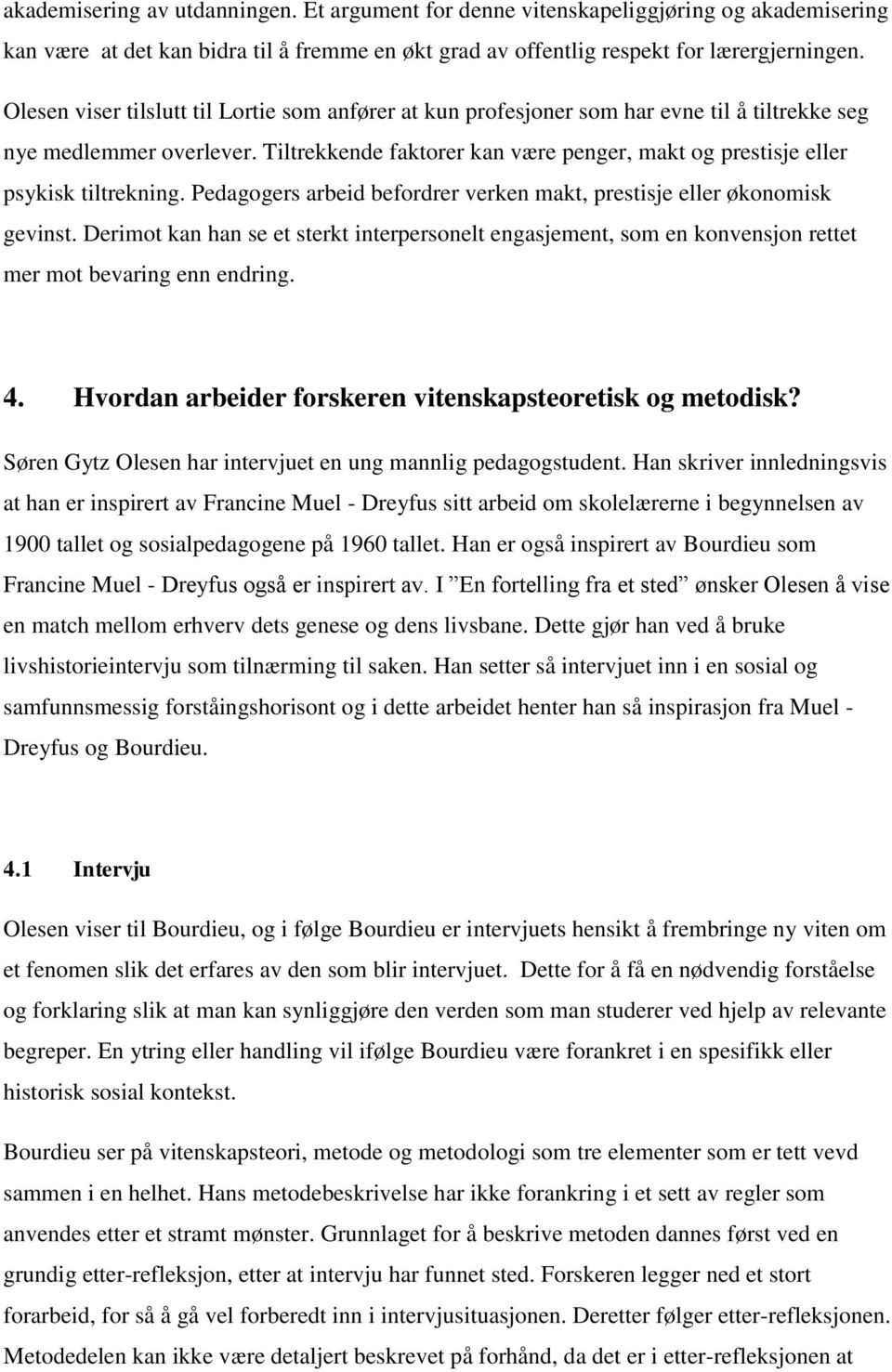 Tiltrekkende faktorer kan være penger, makt og prestisje eller psykisk tiltrekning. Pedagogers arbeid befordrer verken makt, prestisje eller økonomisk gevinst.