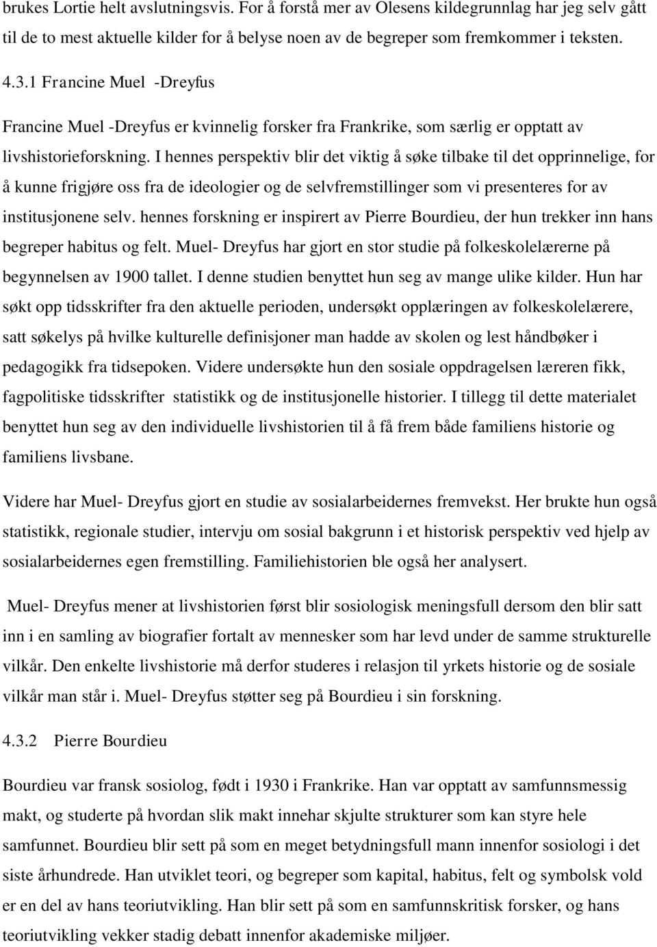 I hennes perspektiv blir det viktig å søke tilbake til det opprinnelige, for å kunne frigjøre oss fra de ideologier og de selvfremstillinger som vi presenteres for av institusjonene selv.