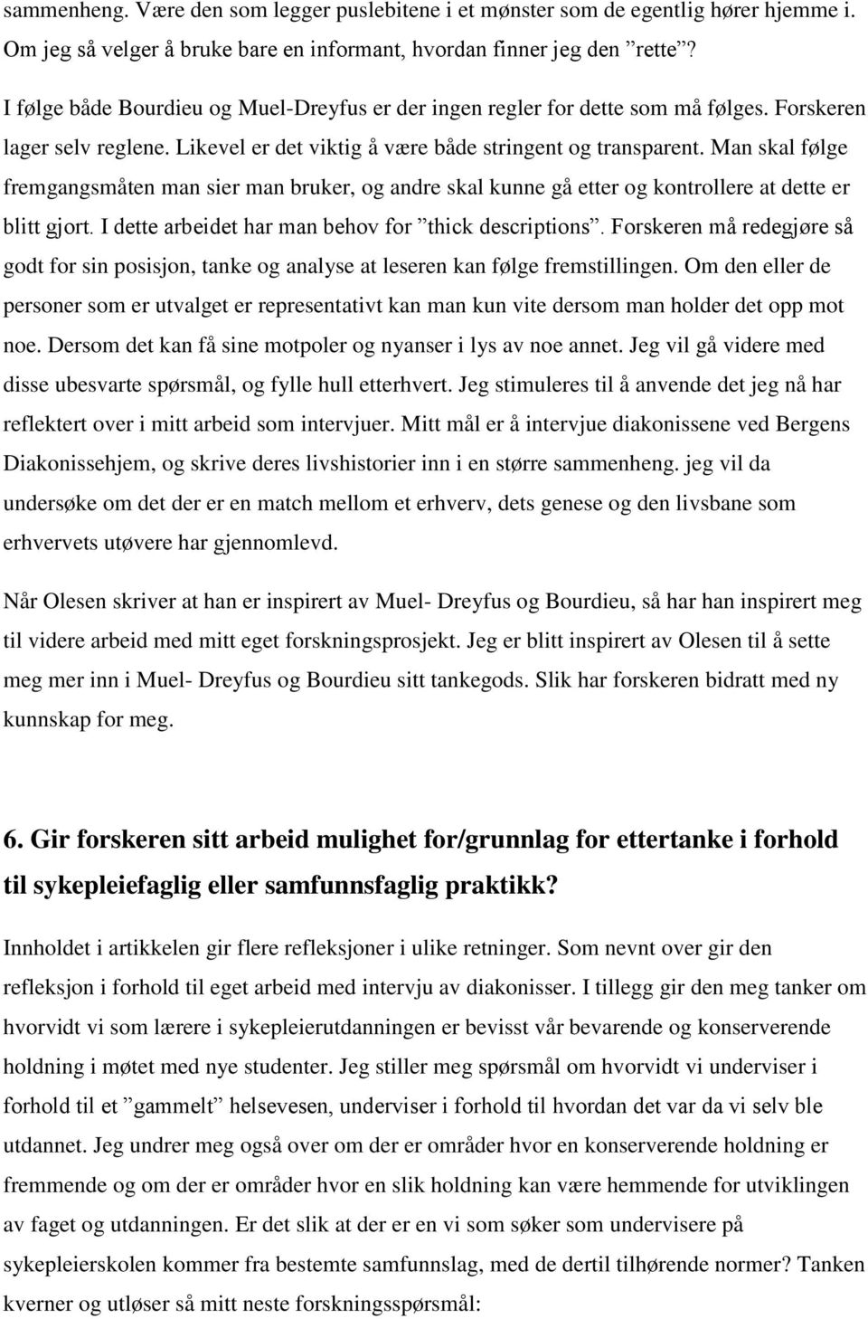 Man skal følge fremgangsmåten man sier man bruker, og andre skal kunne gå etter og kontrollere at dette er blitt gjort. I dette arbeidet har man behov for thick descriptions.