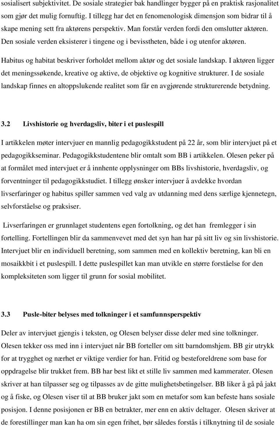 Den sosiale verden eksisterer i tingene og i bevisstheten, både i og utenfor aktøren. Habitus og habitat beskriver forholdet mellom aktør og det sosiale landskap.