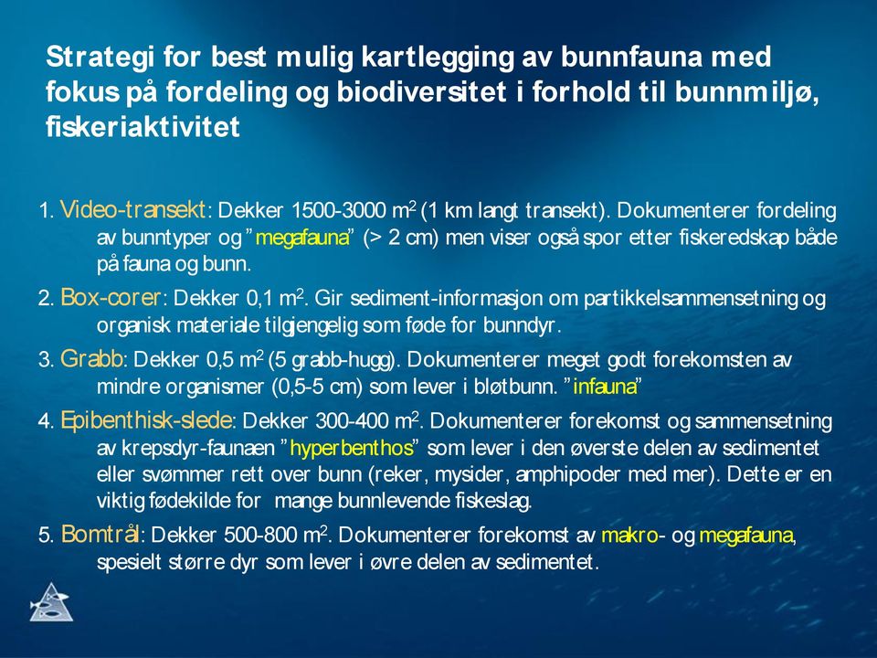 Gir sediment-informasjon om partikkelsammensetning og organisk materiale tilgjengelig som føde for bunndyr. 3. Grabb: Dekker 0,5 m 2 (5 grabb-hugg).