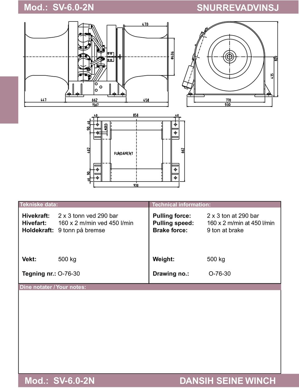 x 2 m/min ved 450 l/min Holdekraft: 9 tonn på bremse 2 x 3 ton at