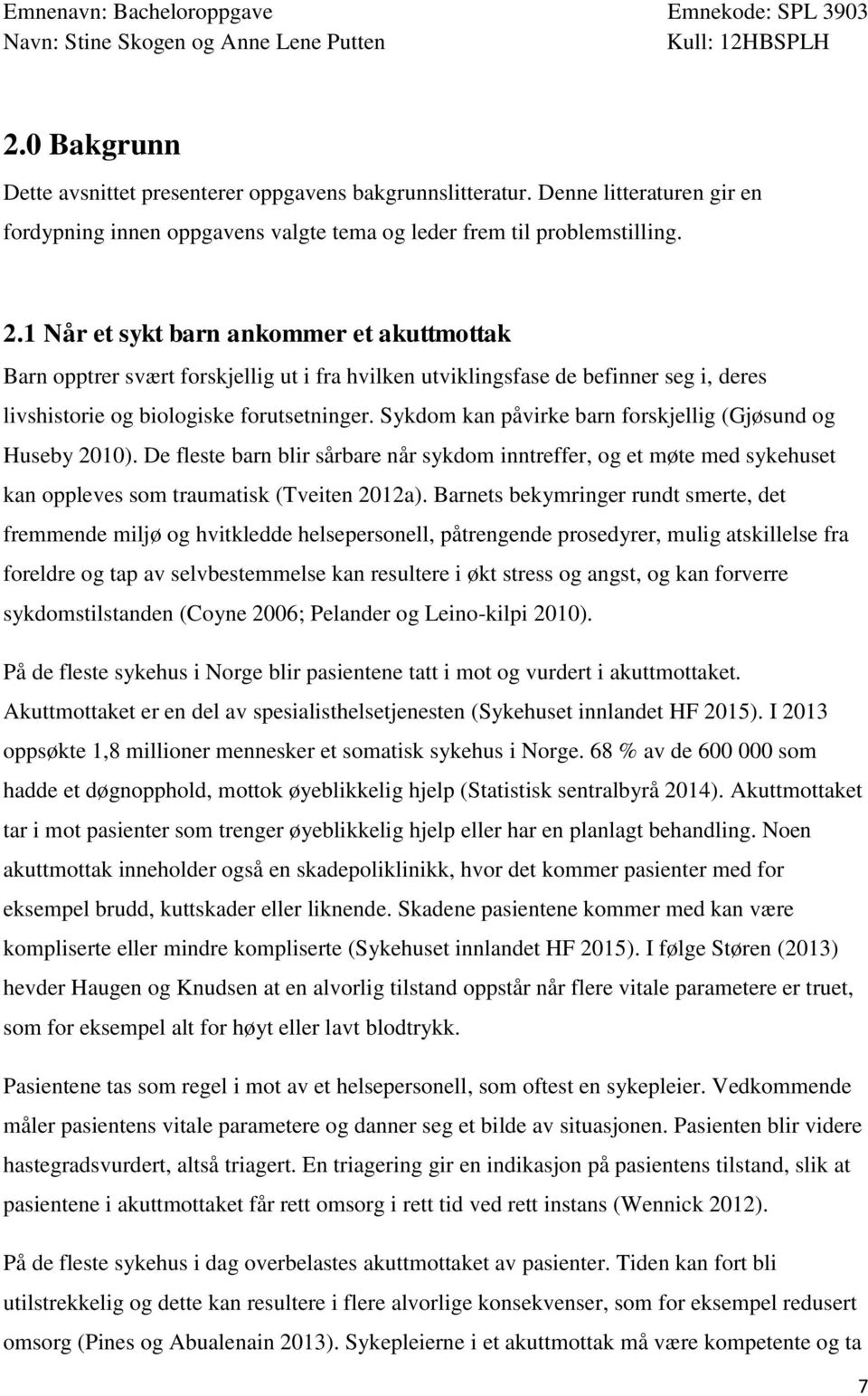 Sykdom kan påvirke barn forskjellig (Gjøsund og Huseby 2010). De fleste barn blir sårbare når sykdom inntreffer, og et møte med sykehuset kan oppleves som traumatisk (Tveiten 2012a).