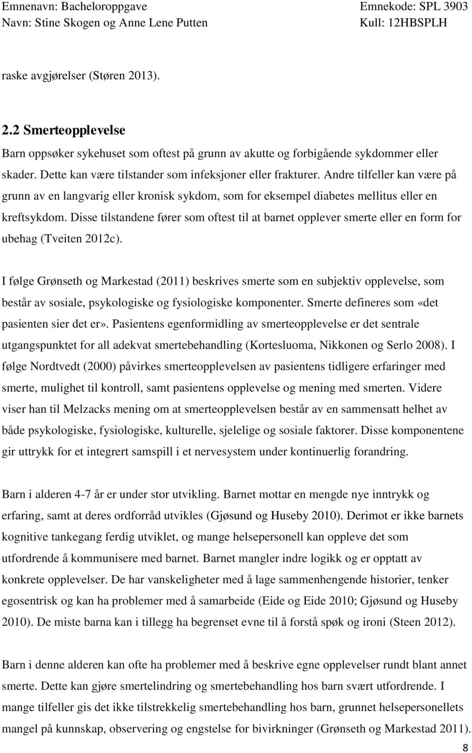 Disse tilstandene fører som oftest til at barnet opplever smerte eller en form for ubehag (Tveiten 2012c).