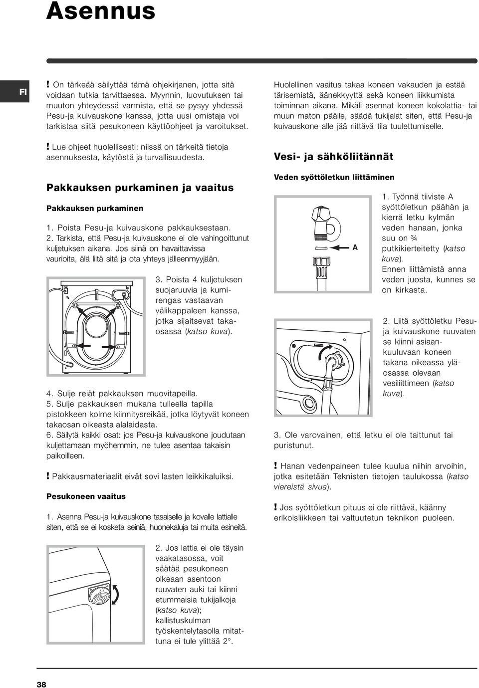 ! Lue ohjeet huolellisesti: niissä on tärkeitä tietoja asennuksesta, käytöstä ja turvallisuudesta. Pakkauksen purkaminen ja vaaitus Pakkauksen purkaminen 1. Poista Pesu-ja kuivauskone pakkauksestaan.