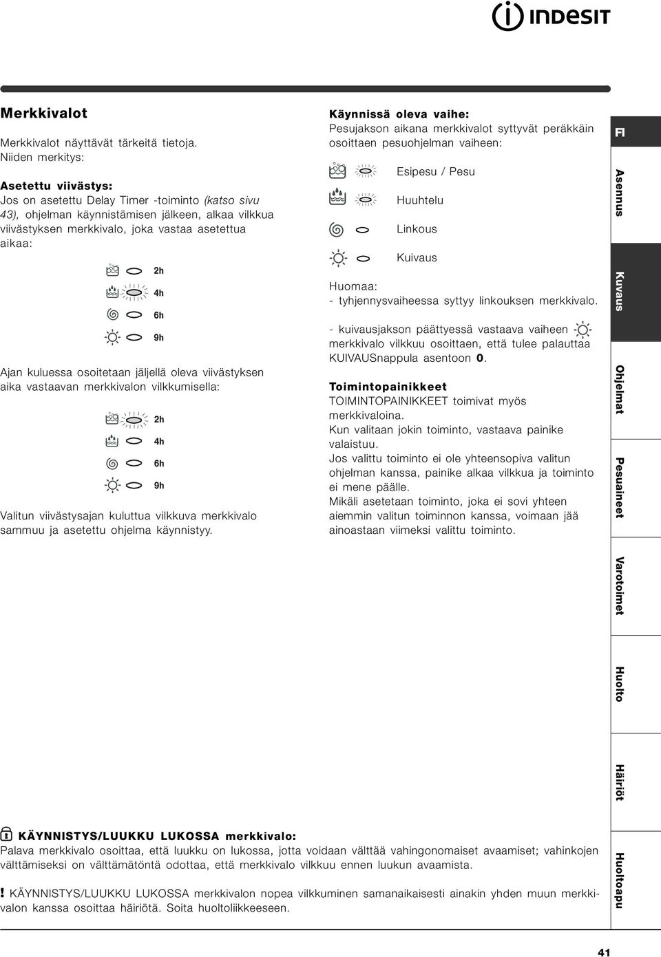 Käynnissä oleva vaihe: Pesujakson aikana merkkivalot syttyvät peräkkäin osoittaen pesuohjelman vaiheen: Esipesu / Pesu Huuhtelu Linkous Kuivaus Huomaa: - tyhjennysvaiheessa syttyy linkouksen