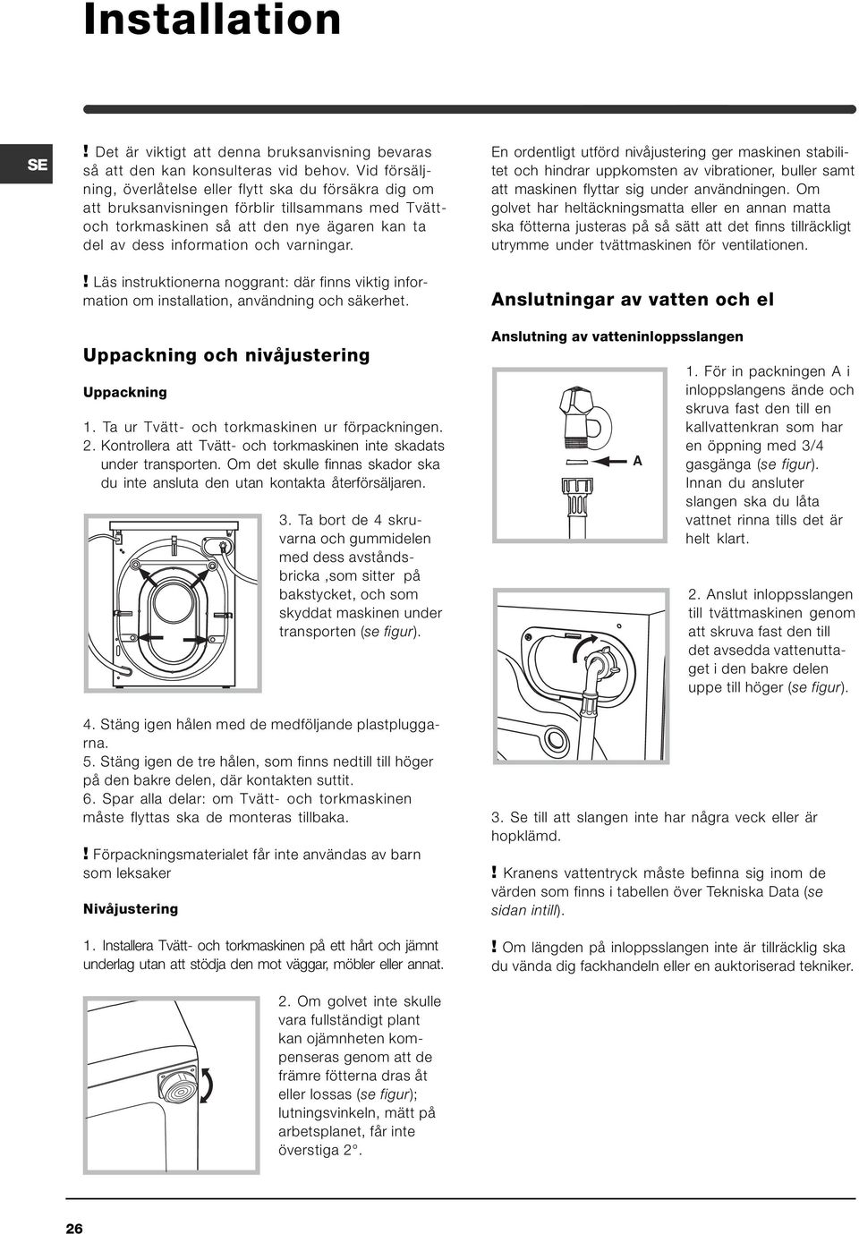 ! Läs instruktionerna noggrant: där finns viktig information om installation, användning och säkerhet. Uppackning och nivåjustering Uppackning 1. Ta ur Tvätt- och torkmaskinen ur förpackningen. 2.