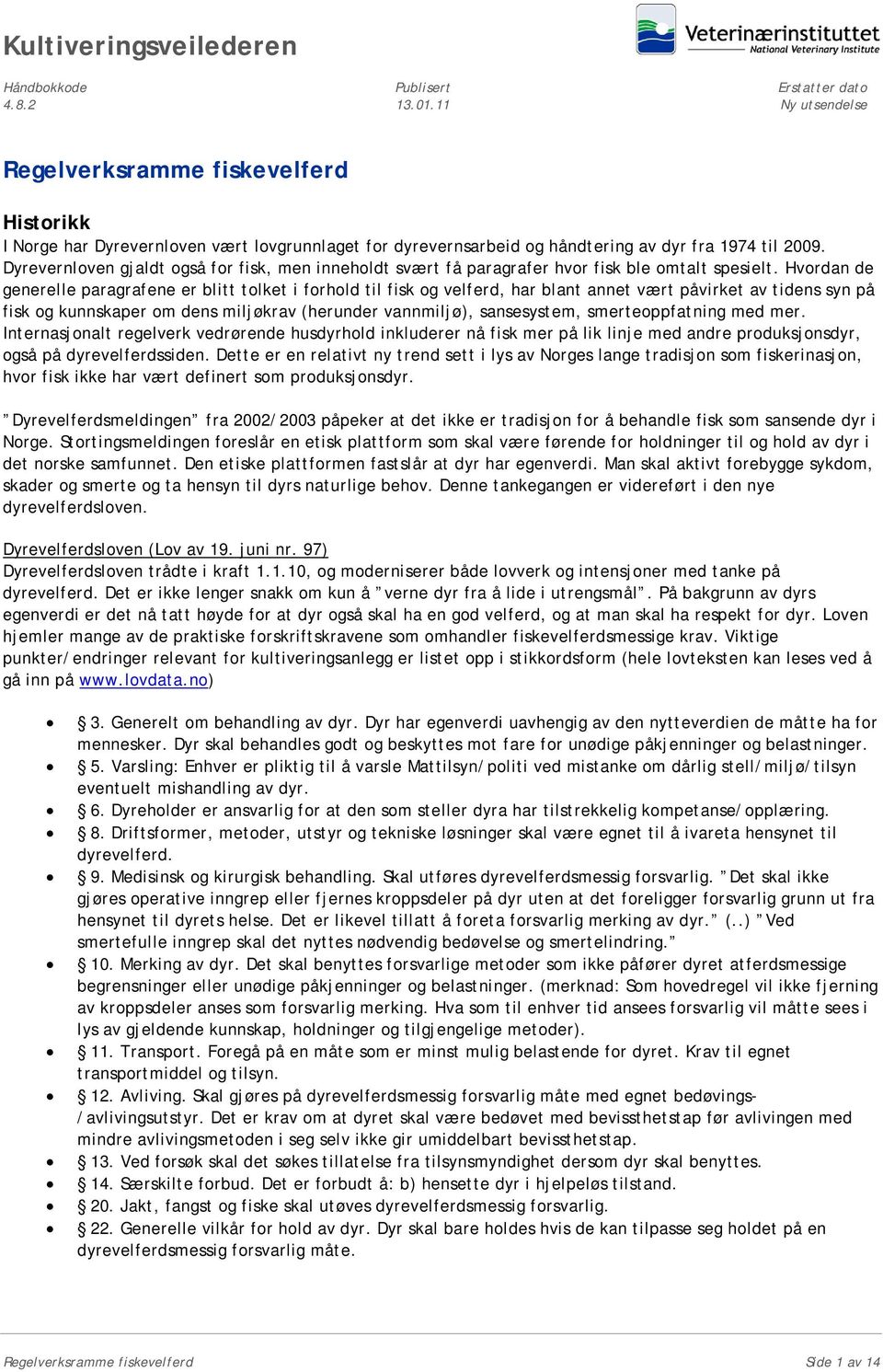 Hvordan de generelle paragrafene er blitt tolket i forhold til fisk og velferd, har blant annet vært påvirket av tidens syn på fisk og kunnskaper om dens miljøkrav (herunder vannmiljø), sansesystem,