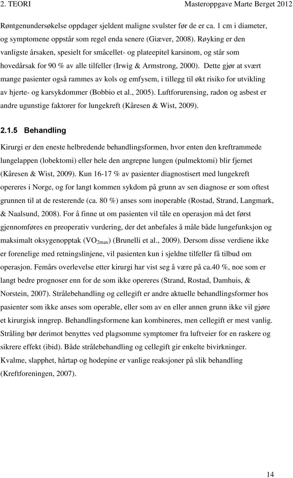 Dette gjør at svært mange pasienter også rammes av kols og emfysem, i tillegg til økt risiko for utvikling av hjerte- og karsykdommer (Bobbio et al., 2005).